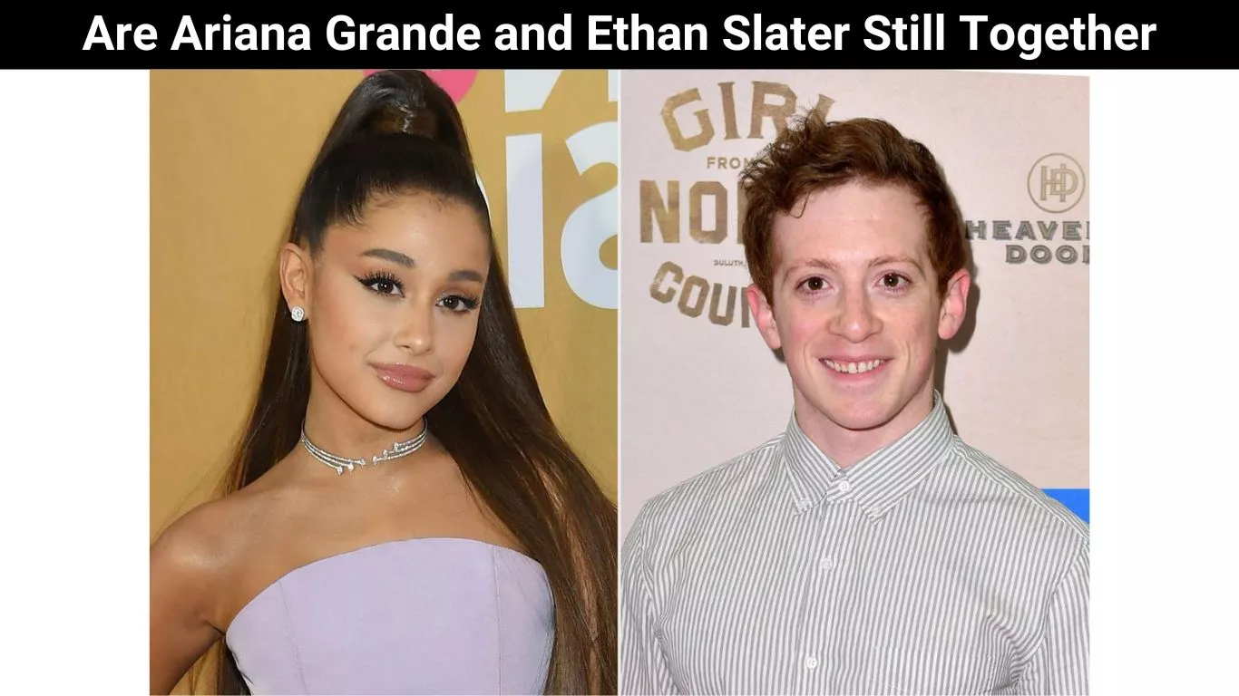 Are Ariana Grande and Ethan Slater Still Together