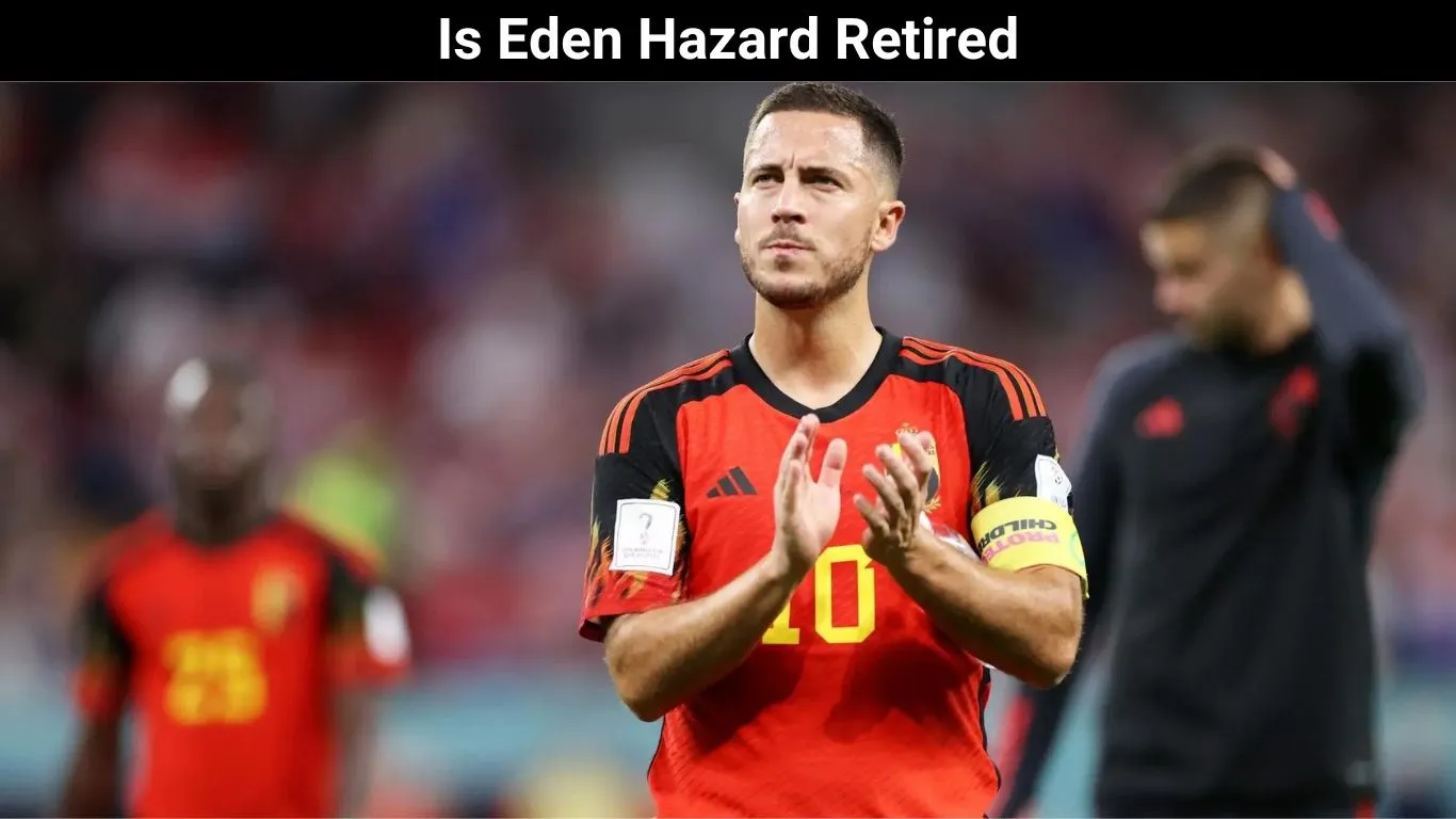 Is Eden Hazard Retired
