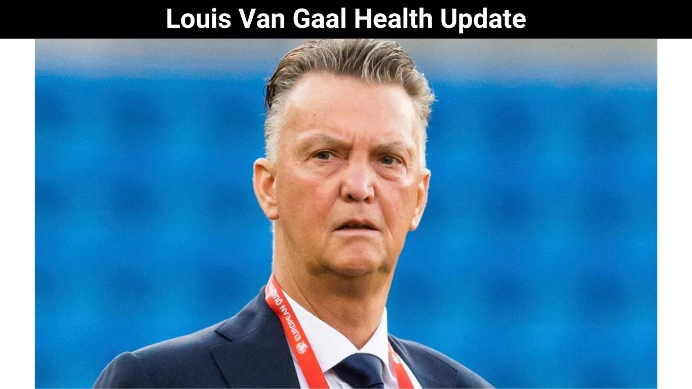 Louis Van Gaal Health Update