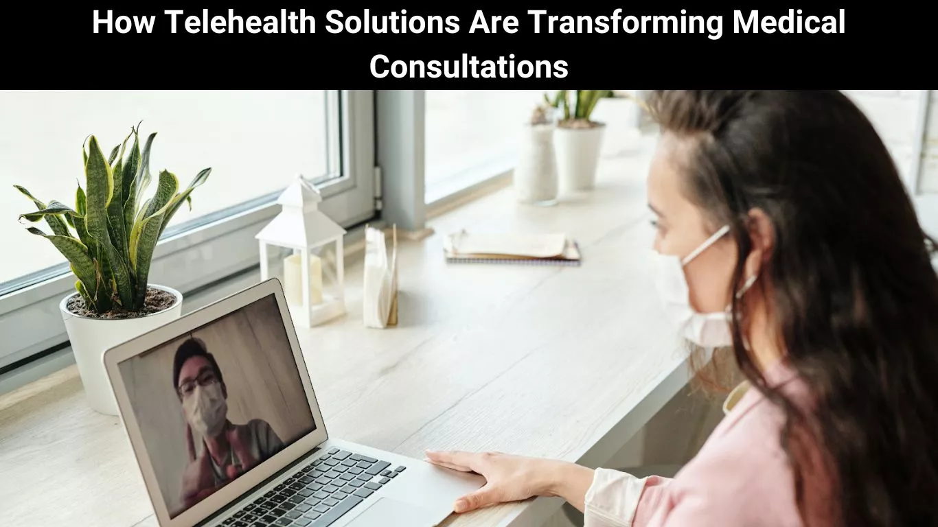 How Telehealth Solutions Are Transforming Medical Consultations
