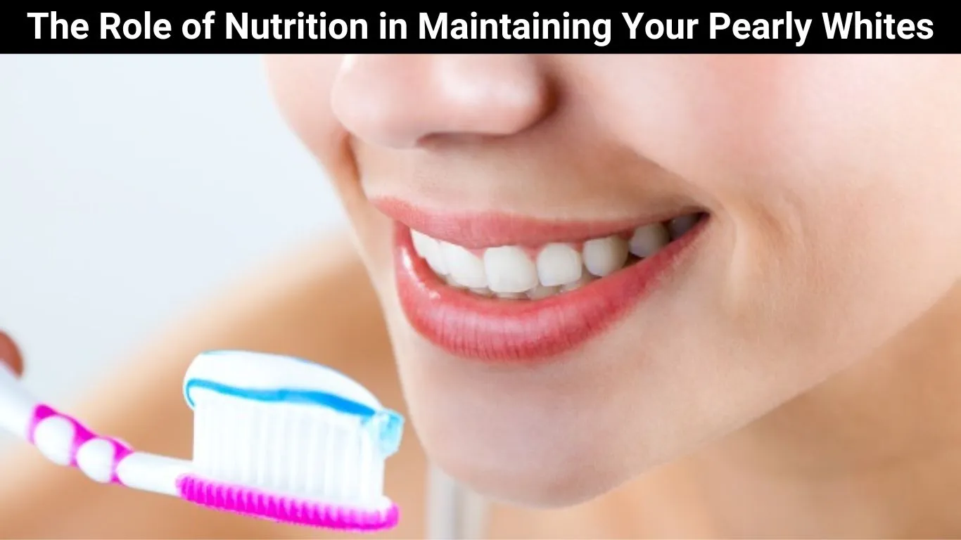 The Role of Nutrition in Maintaining Your Pearly Whites