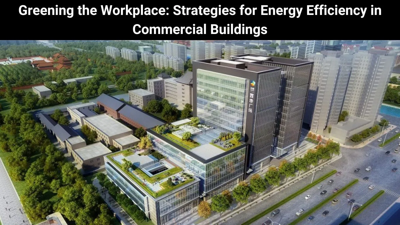 Greening the Workplace: Strategies for Energy Efficiency in Commercial Buildings