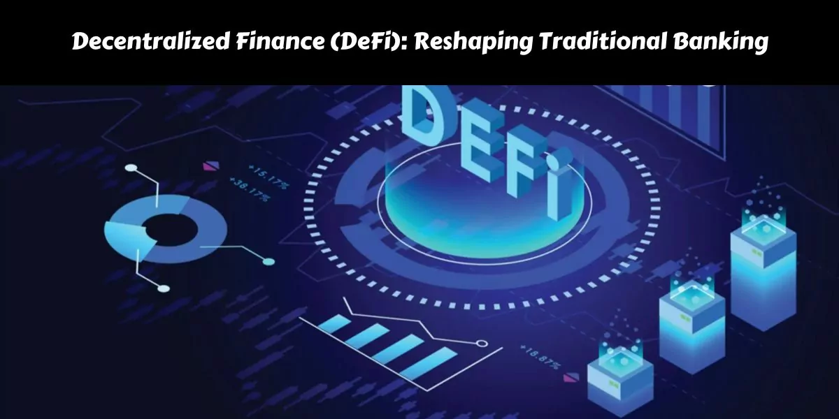 Decentralized Finance (DeFi): Reshaping Traditional Banking