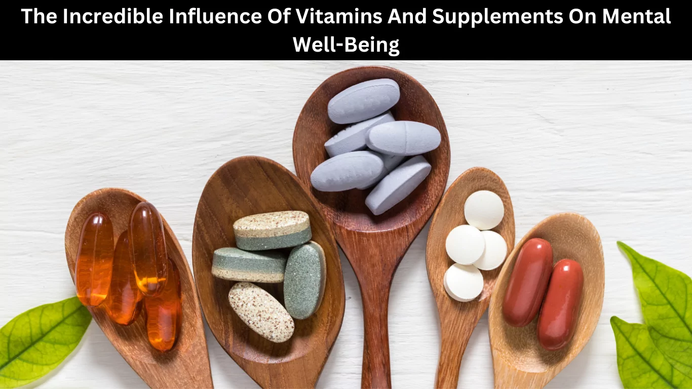 The Incredible Influence Of Vitamins And Supplements On Mental Well-Being