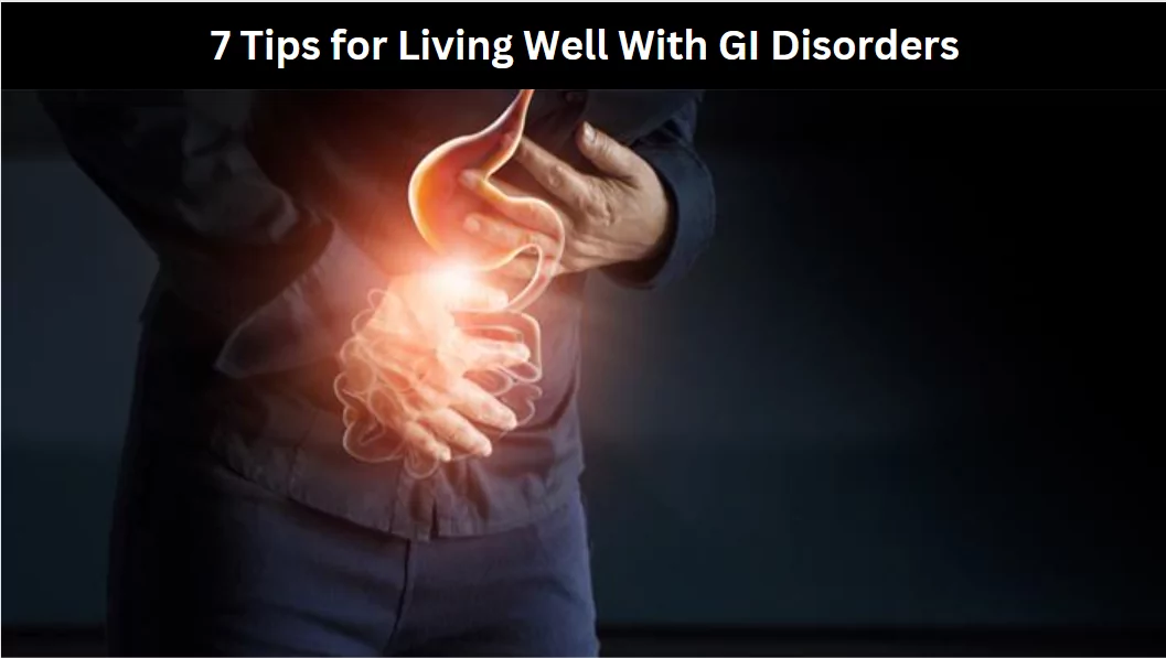 7 Tips for Living Well With GI Disorders