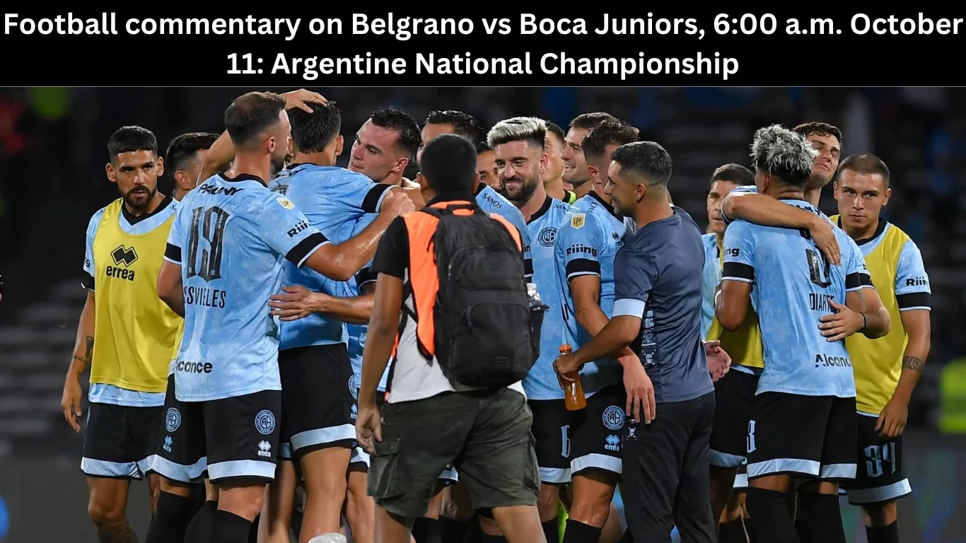 Football commentary on Belgrano vs Boca Juniors, 6:00 a.m. October 11