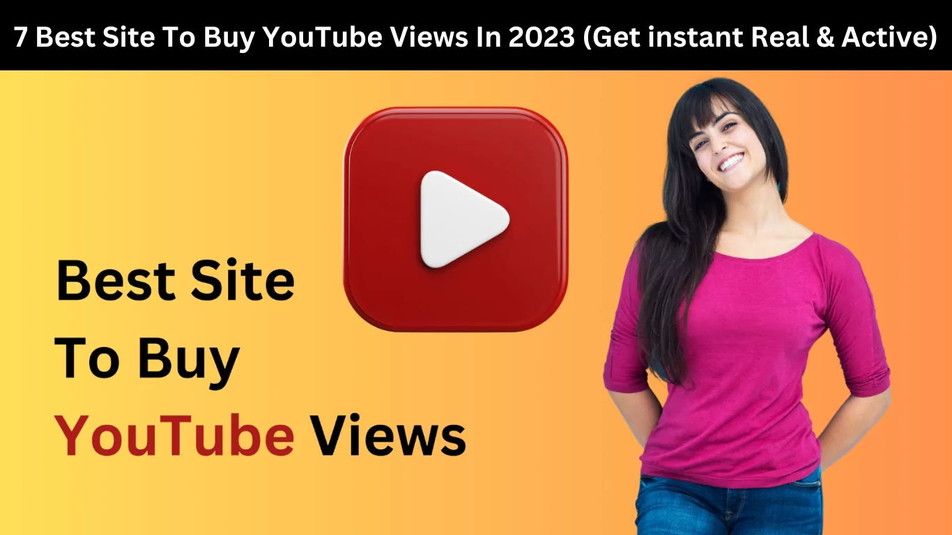 7 Best Site To Buy YouTube Views In 2023 (Get instant Real & Active)