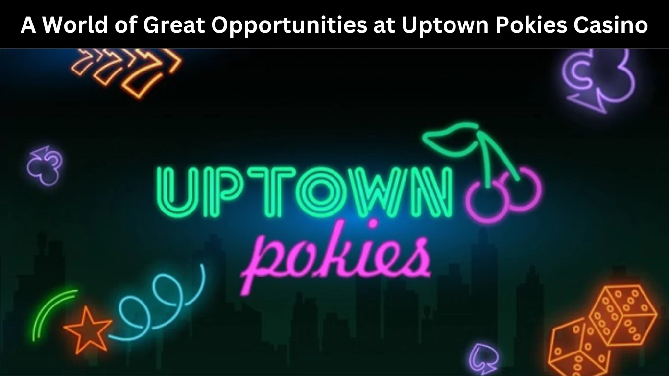 A World of Great Opportunities at Uptown Pokies Casino