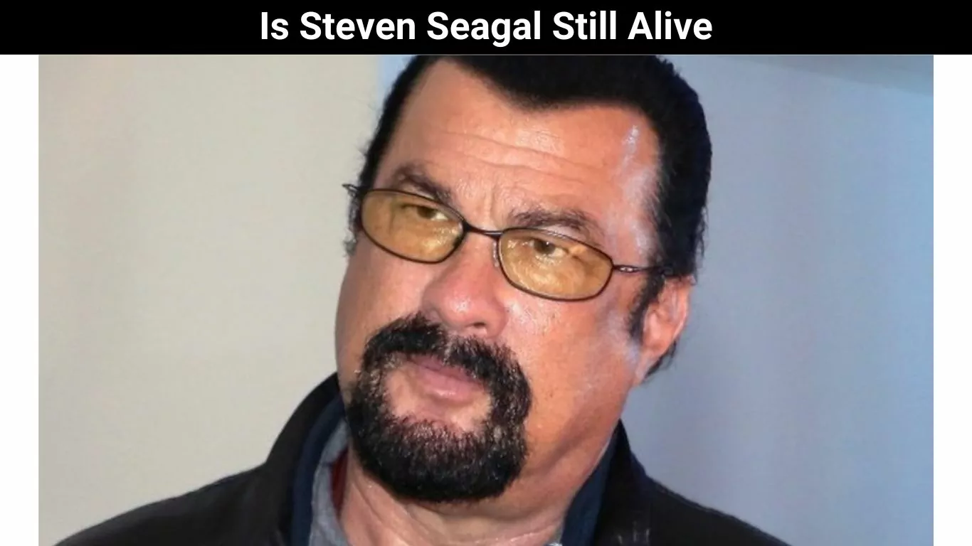 Is Steven Seagal Still Alive