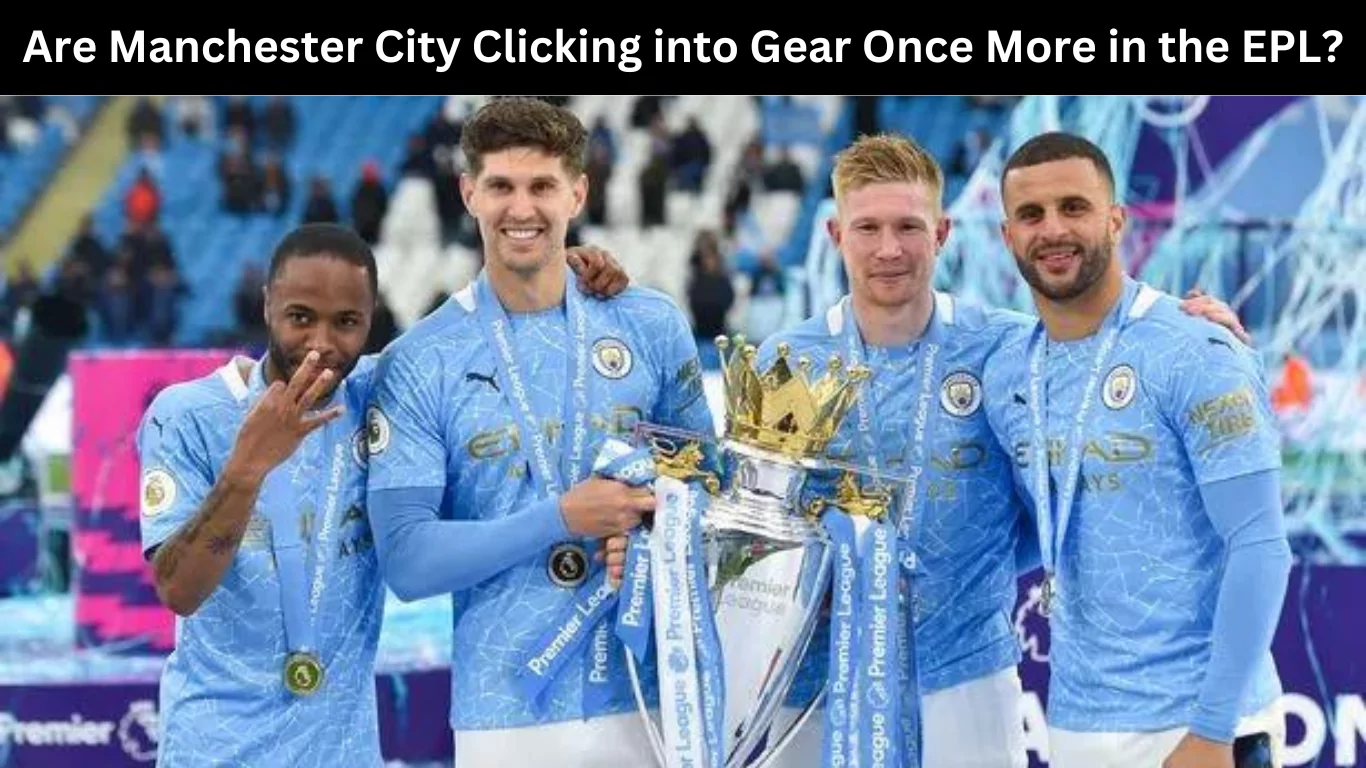 Are Manchester City Clicking into Gear Once More in the EPL
