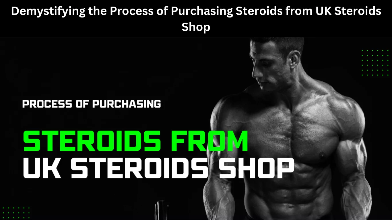 Demystifying the Process of Purchasing Steroids from UK Steroids Shop