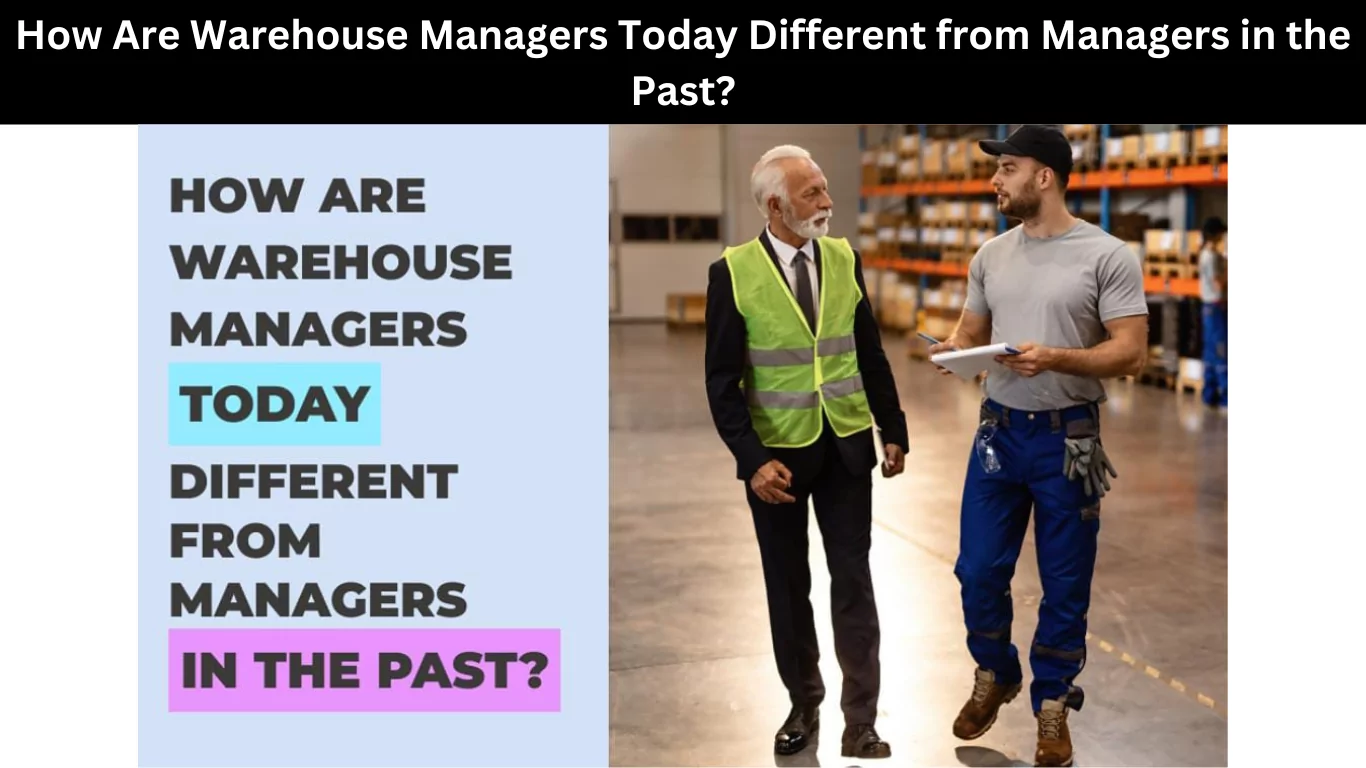 How Are Warehouse Managers Today Different from Managers in the Past