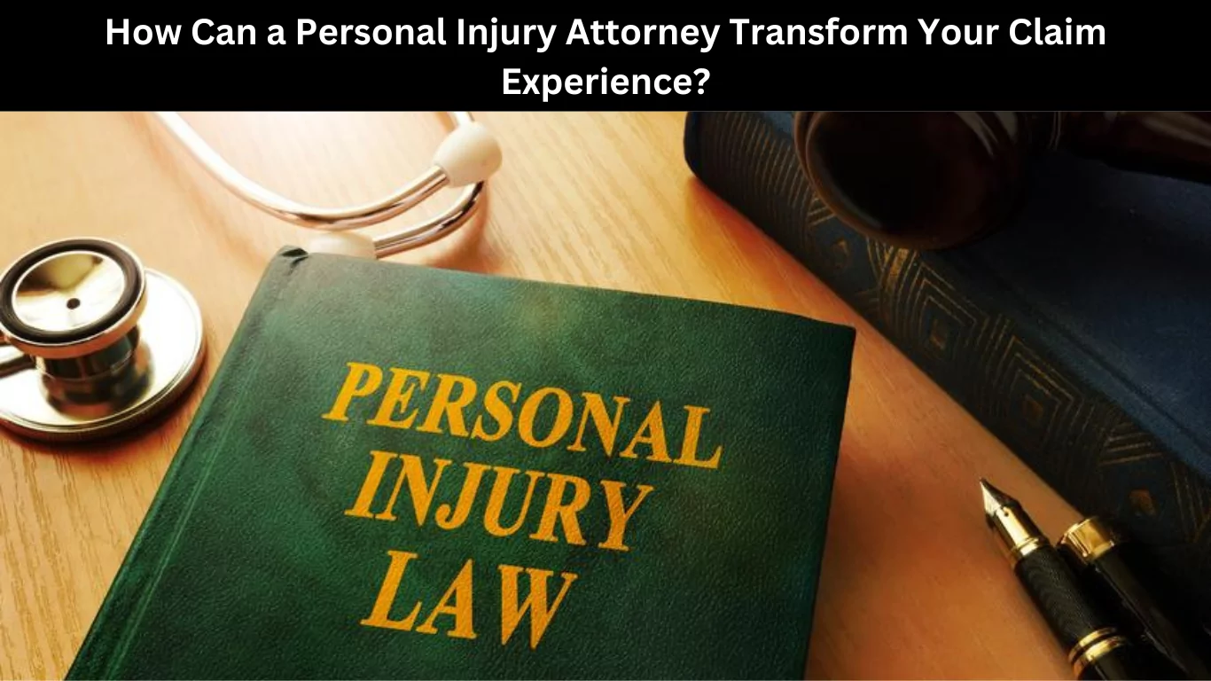 How Can a Personal Injury Attorney Transform Your Claim Experience