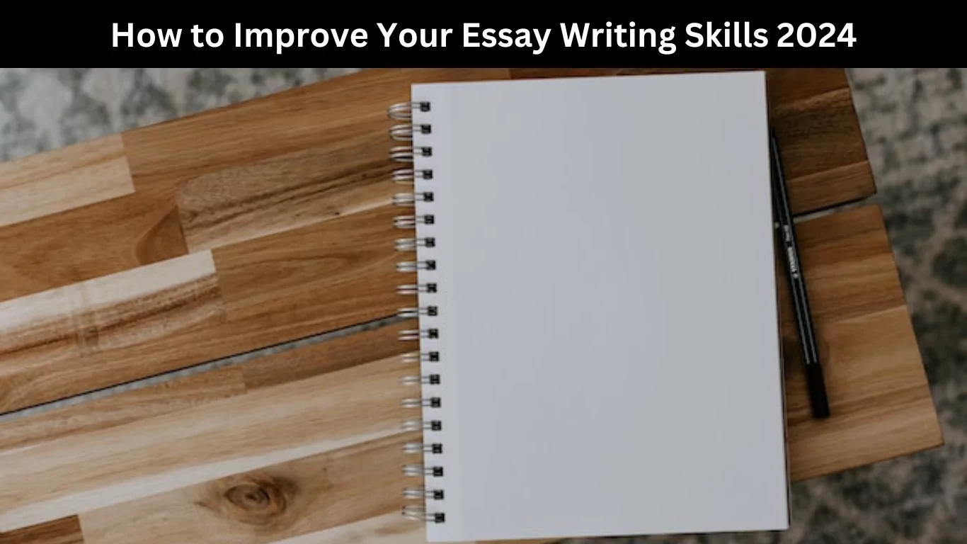 How to Improve Your Essay Writing Skills 2024