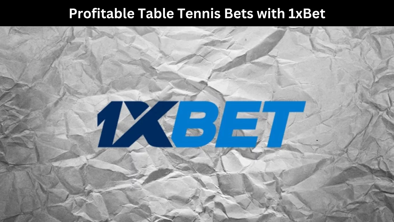 Profitable Table Tennis Bets with 1xBet