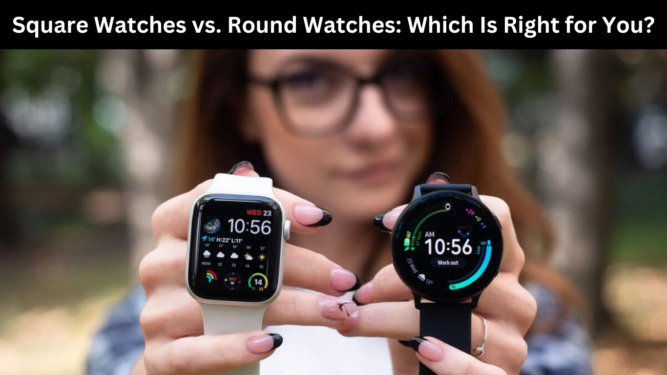 Square Watches vs. Round Watches