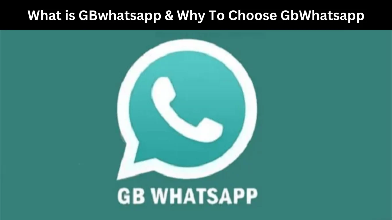 What is GBwhatsapp & Why To Choose GbWhatsapp