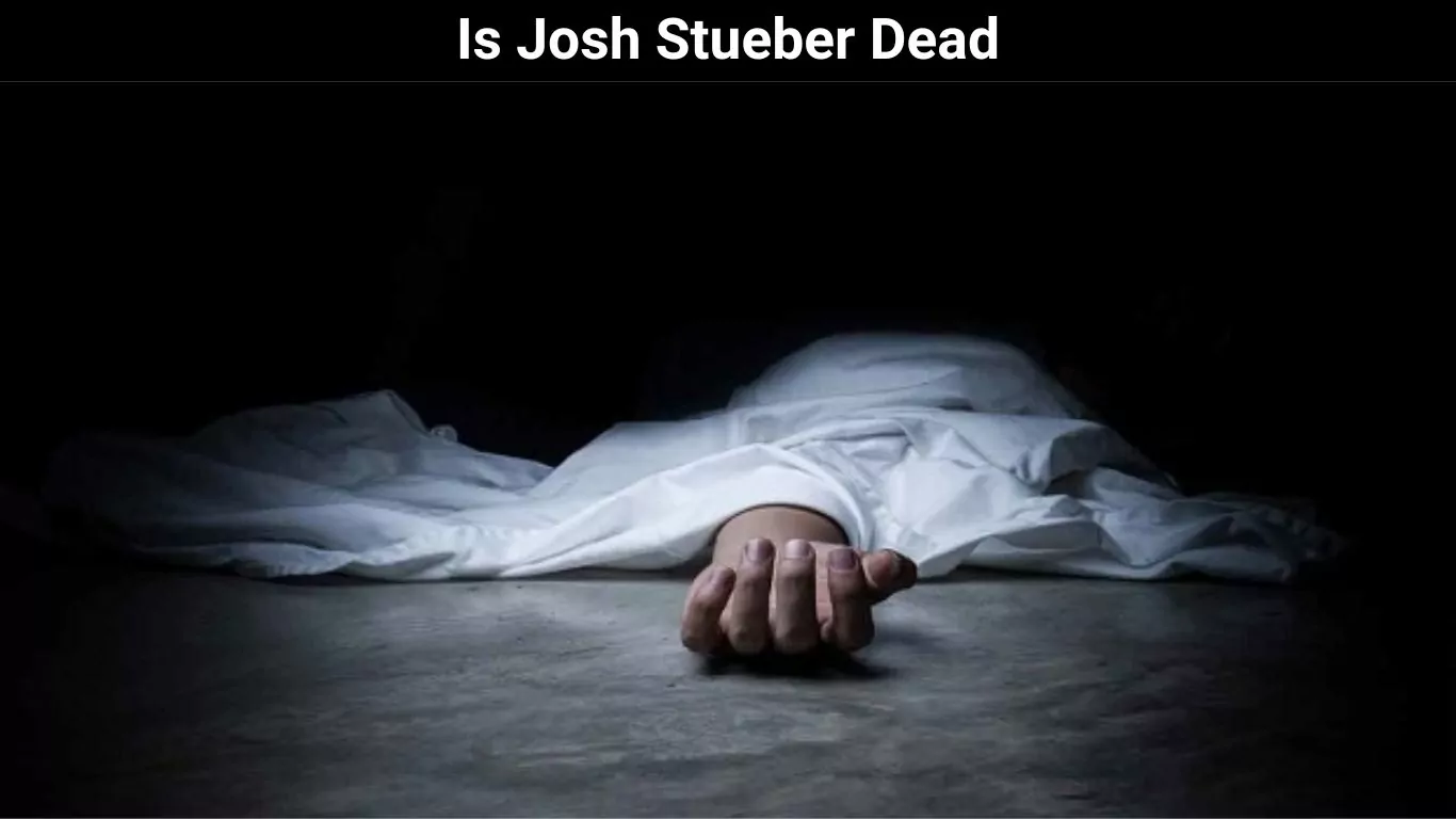 Is Josh Stueber Dead