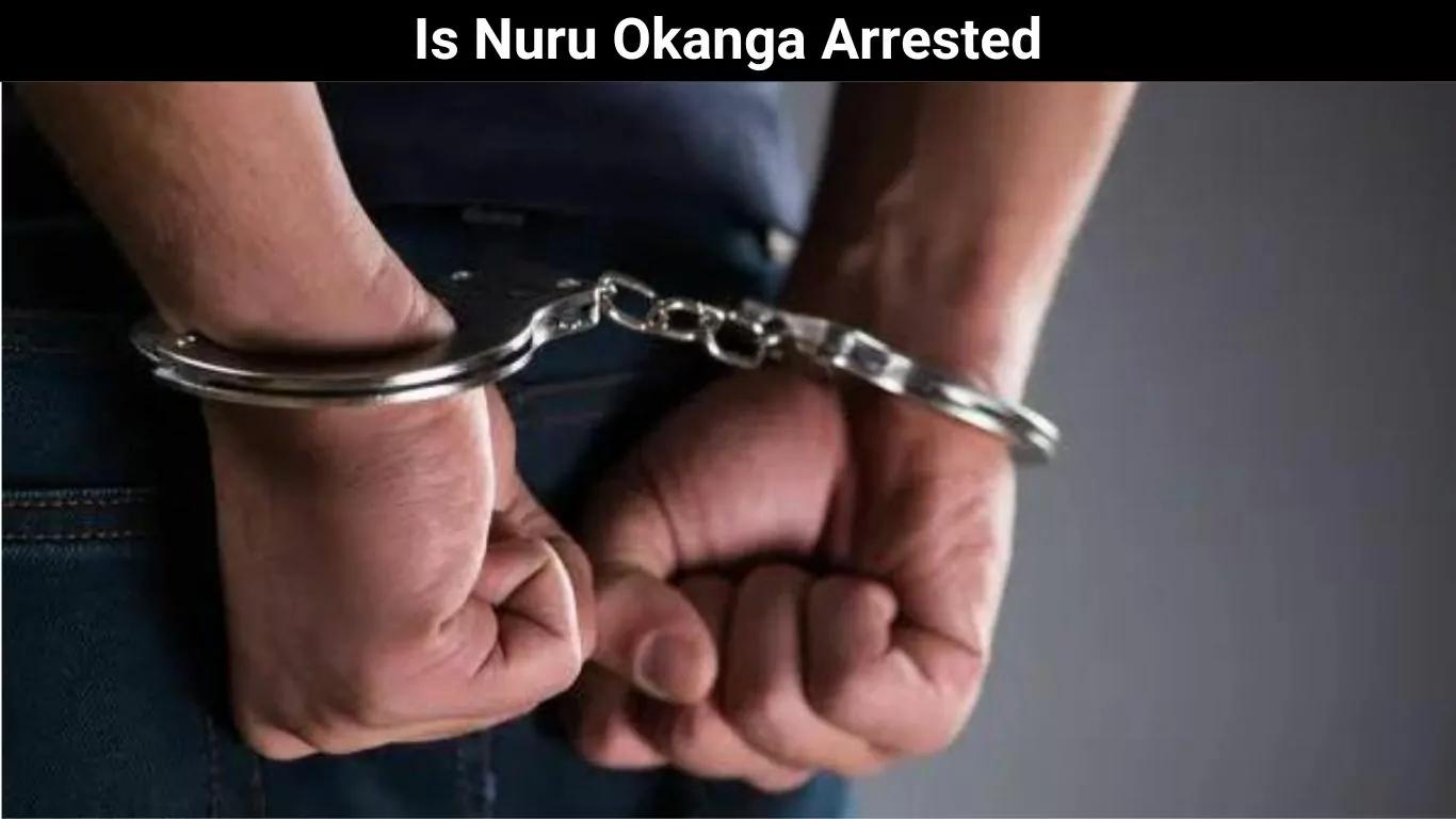 Is Nuru Okanga Arrested