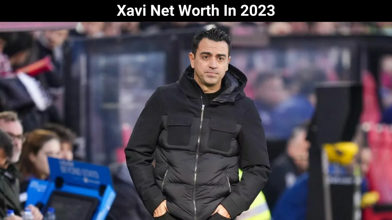 Xavi Net Worth In 2023