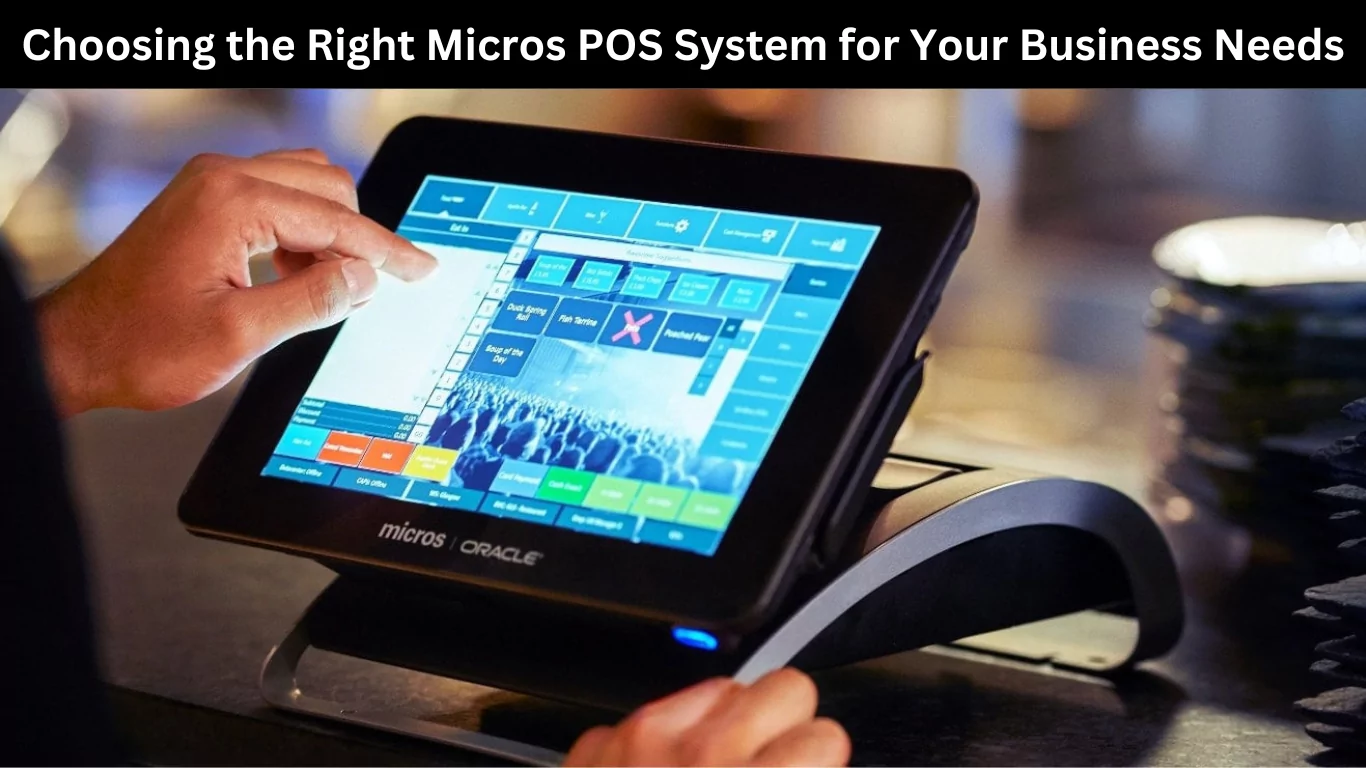 Choosing the Right Micros POS System for Your Business Needs