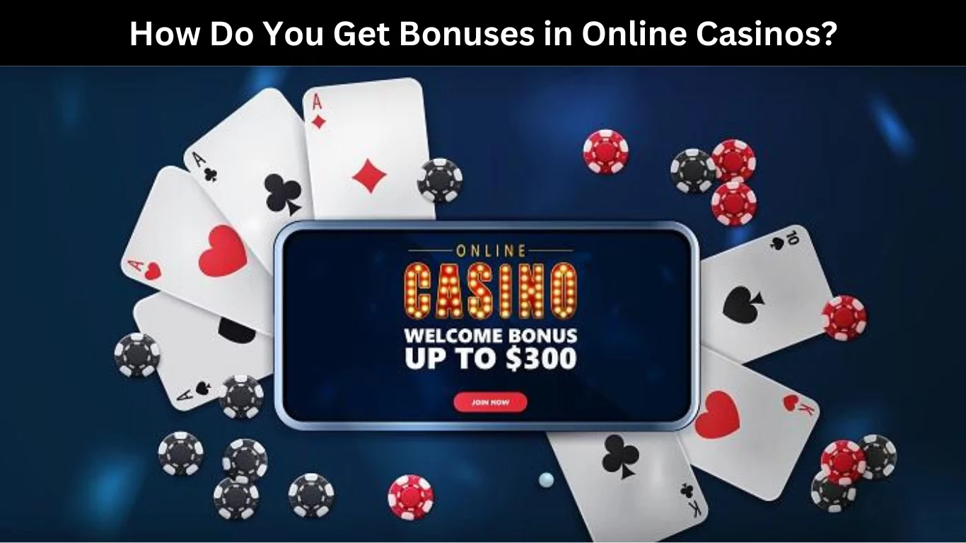 How Do You Get Bonuses in Online Casinos