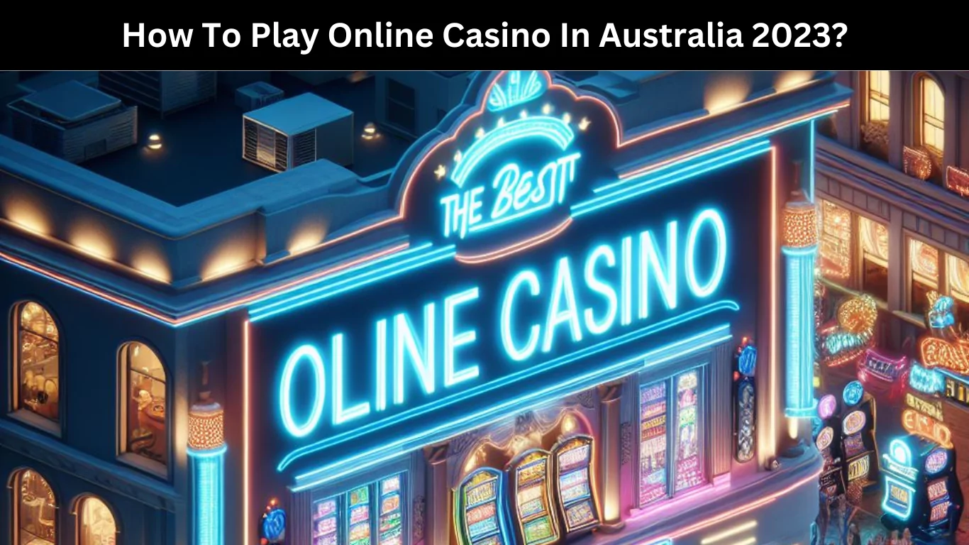 How To Play Online Casino In Australia 2023
