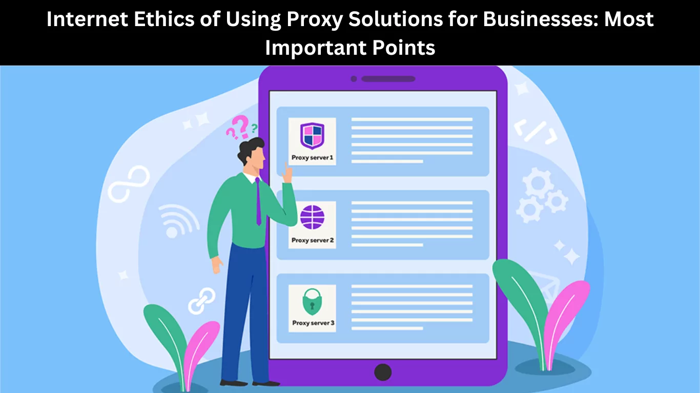 Internet Ethics of Using Proxy Solutions for Businesses