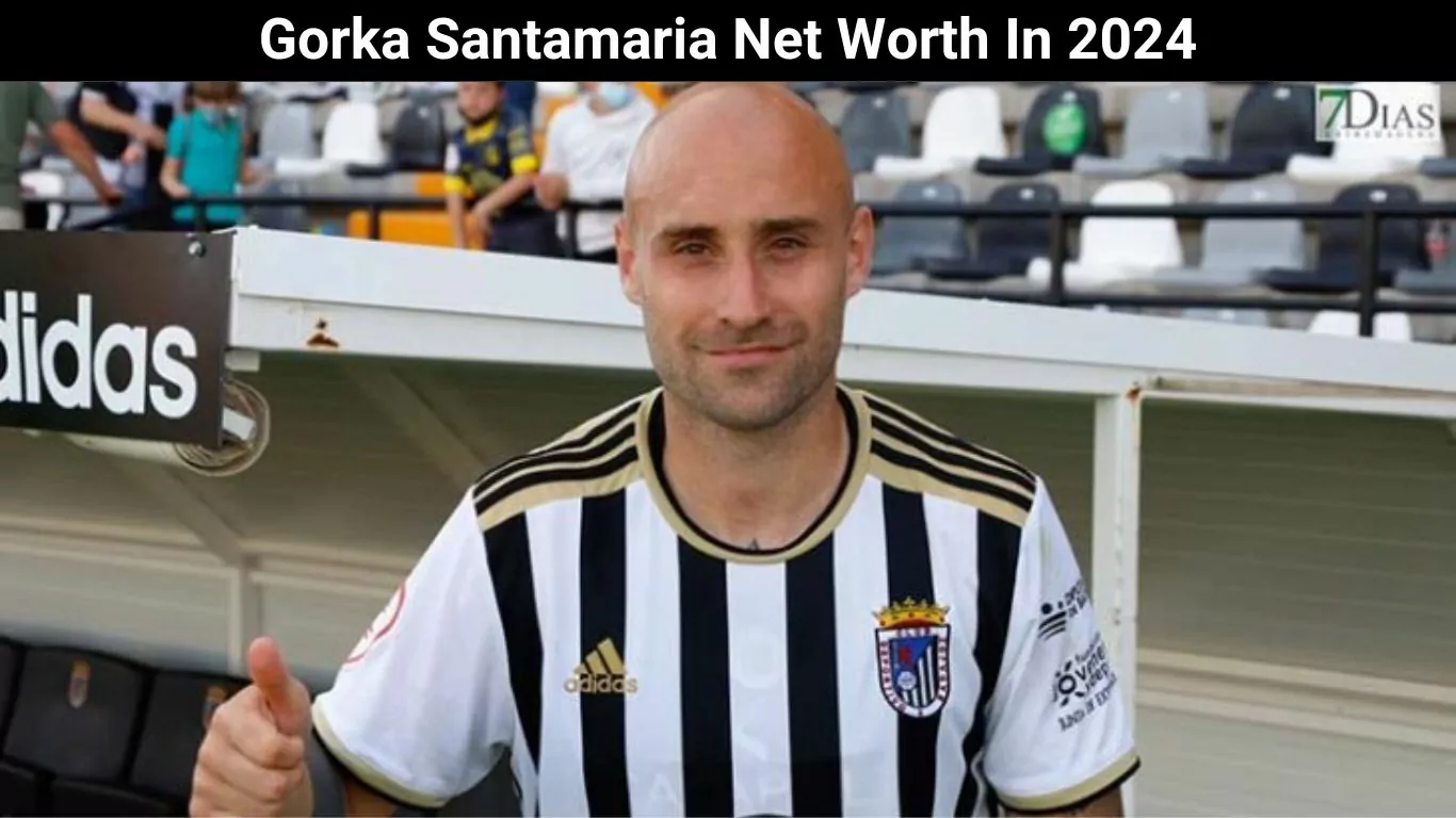Gorka Santamaria Net Worth In 2024