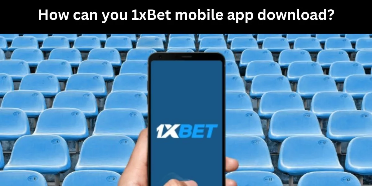 How can you 1xBet mobile app download?