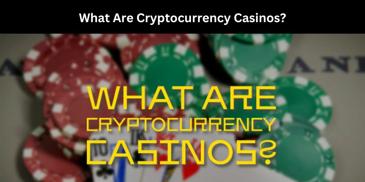 What Are Cryptocurrency Casinos?
