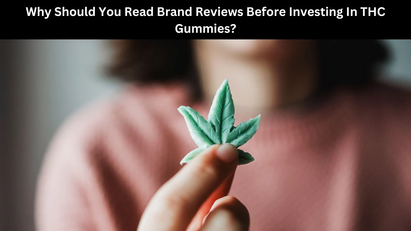 Why Should You Read Brand Reviews Before Investing In THC Gummies