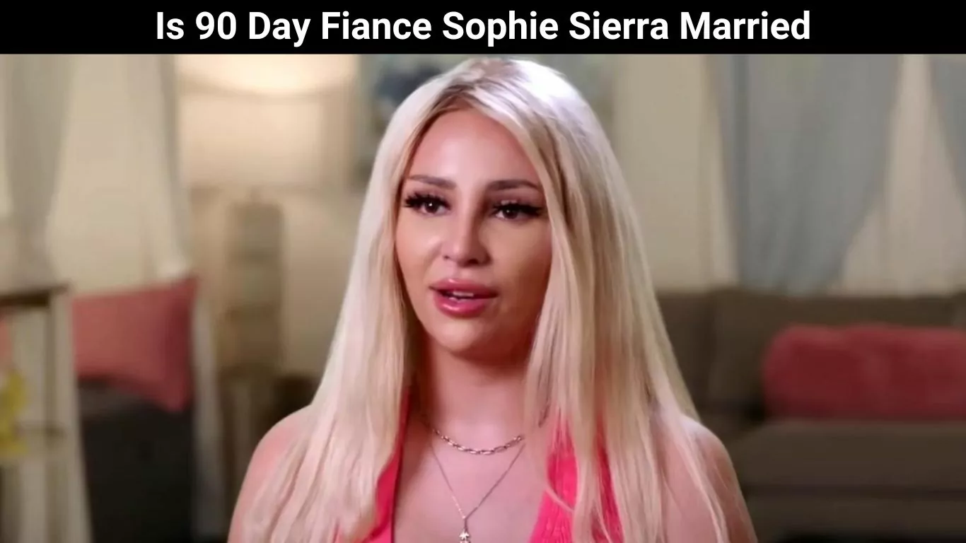 Is 90 Day Fiance Sophie Sierra Married