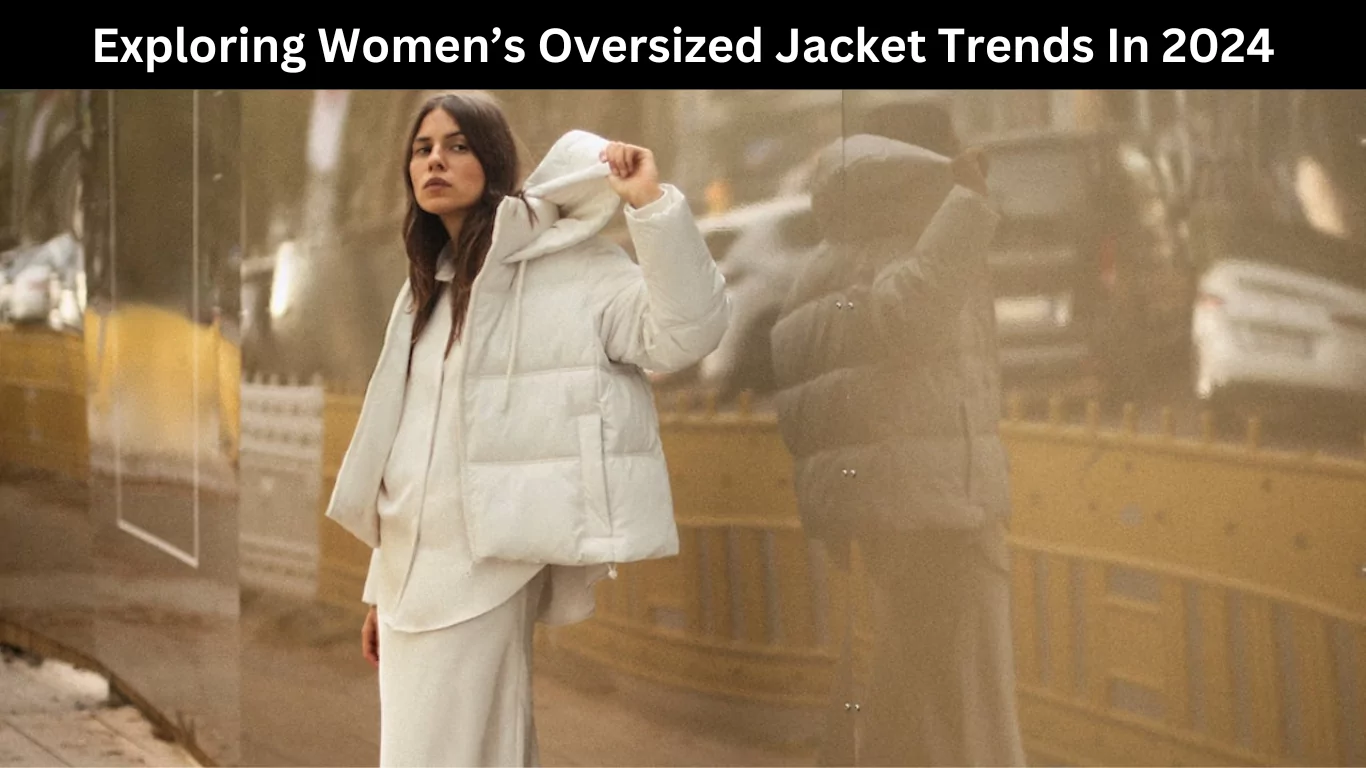 Exploring Women’s Oversized Jacket Trends In 2024
