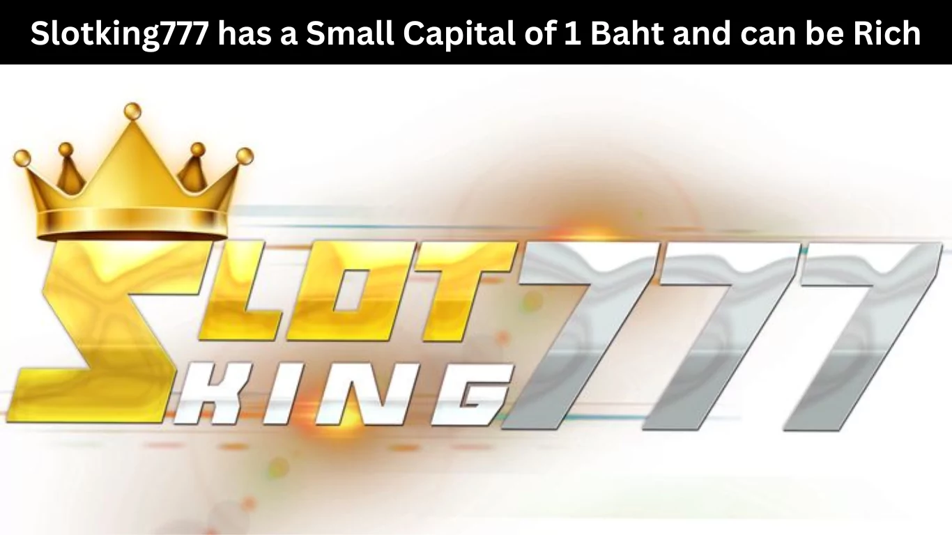 Slotking777 has a Small Capital of 1 Baht and can be Rich