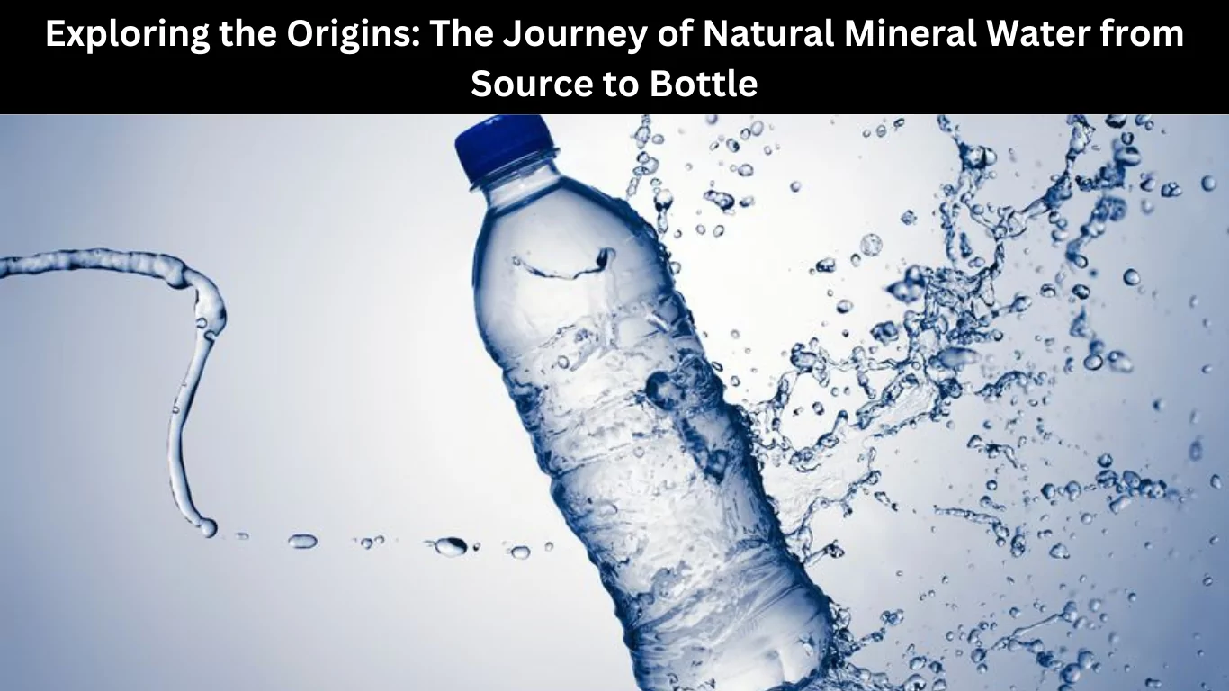 The Journey of Natural Mineral Water from Source to Bottle