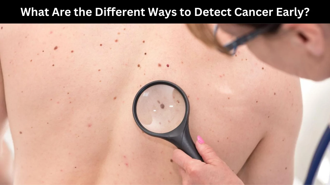 What Are the Different Ways to Detect Cancer Early