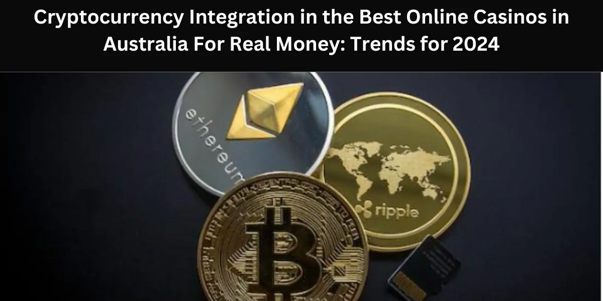 Cryptocurrency Integration in the Best Online Casinos in Australia For Real Money: Trends for 2024